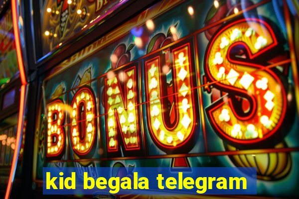 kid begala telegram